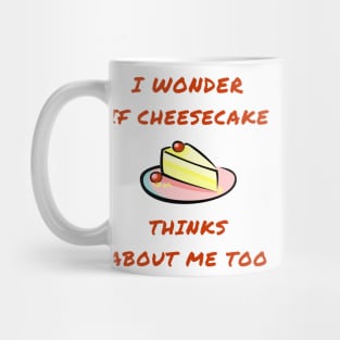 I wonder if cheesecake thinks about me too Mug